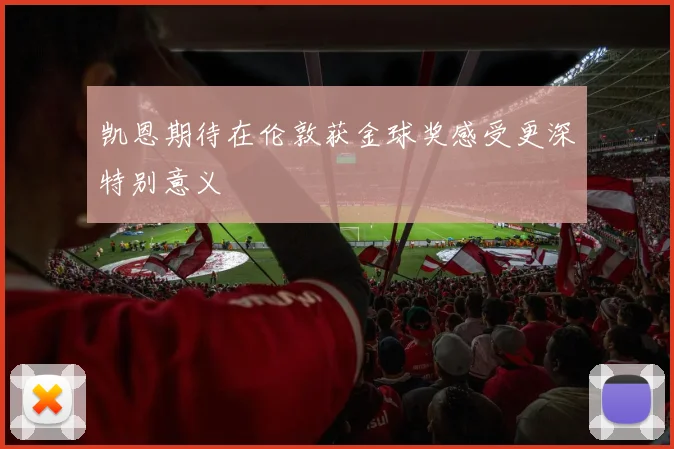 凯恩期待在伦敦获金球奖感受更深特别意义