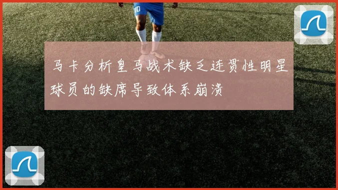 马卡分析皇马战术缺乏连贯性明星球员的缺席导致体系崩溃