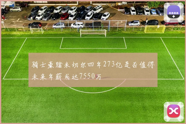 骑士豪赌米切尔四年273亿是否值得未来年薪或达7550万